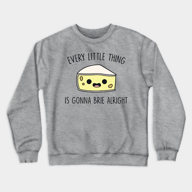 Every Little Thing is Gonna Brie Alright Crewneck Sweatshirt by redbarron